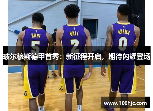 玻尔穆斯德甲首秀：新征程开启，期待闪耀登场