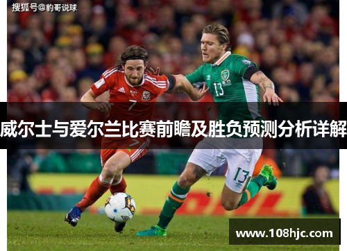 威尔士与爱尔兰比赛前瞻及胜负预测分析详解